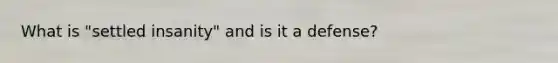 What is "settled insanity" and is it a defense?