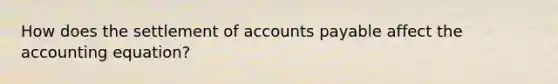 How does the settlement of accounts payable affect the accounting equation?