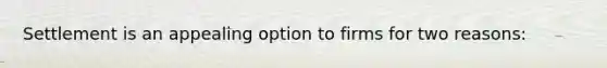 Settlement is an appealing option to firms for two reasons: