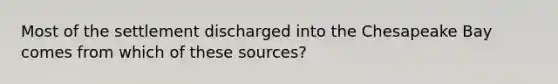 Most of the settlement discharged into the Chesapeake Bay comes from which of these sources?