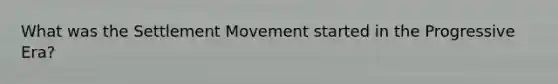 What was the Settlement Movement started in the Progressive Era?