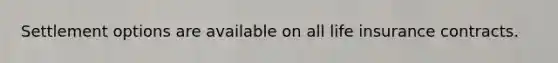 Settlement options are available on all life insurance contracts.