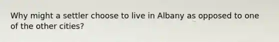 Why might a settler choose to live in Albany as opposed to one of the other cities?