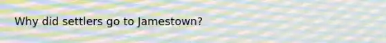 Why did settlers go to Jamestown?