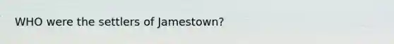 WHO were the settlers of Jamestown?