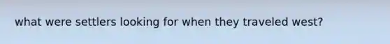 what were settlers looking for when they traveled west?