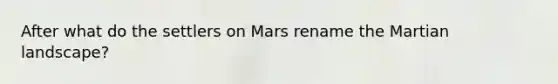 After what do the settlers on Mars rename the Martian landscape?