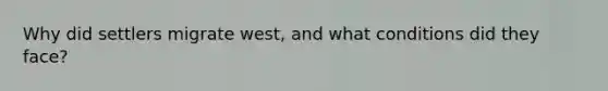 Why did settlers migrate west, and what conditions did they face?