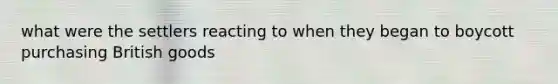 what were the settlers reacting to when they began to boycott purchasing British goods