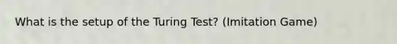 What is the setup of the Turing Test? (Imitation Game)