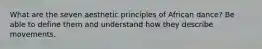 What are the seven aesthetic principles of African dance? Be able to define them and understand how they describe movements.
