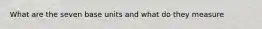 What are the seven base units and what do they measure