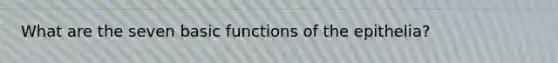 What are the seven basic functions of the epithelia?