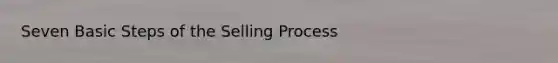 Seven Basic Steps of the Selling Process