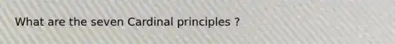 What are the seven Cardinal principles ?