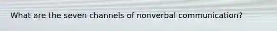 What are the seven channels of nonverbal communication?