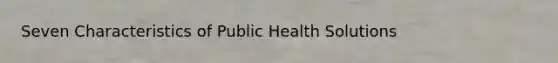 Seven Characteristics of Public Health Solutions