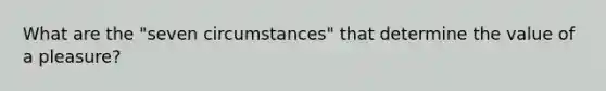 What are the "seven circumstances" that determine the value of a pleasure?