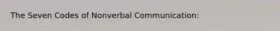 The Seven Codes of Nonverbal Communication: