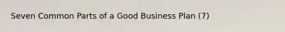 Seven Common Parts of a Good Business Plan (7)