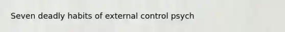 Seven deadly habits of external control psych