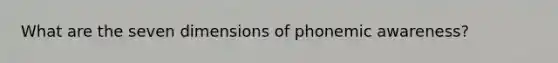 What are the seven dimensions of phonemic awareness?