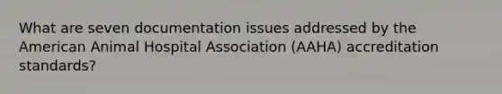 What are seven documentation issues addressed by the American Animal Hospital Association (AAHA) accreditation standards?