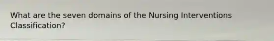 What are the seven domains of the Nursing Interventions Classification?