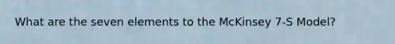 What are the seven elements to the McKinsey 7-S Model?