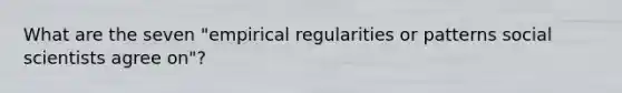 What are the seven "empirical regularities or patterns social scientists agree on"?