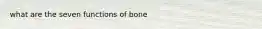 what are the seven functions of bone