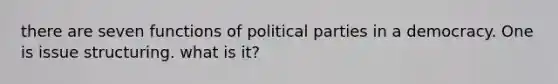 there are seven functions of political parties in a democracy. One is issue structuring. what is it?