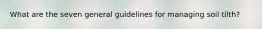 What are the seven general guidelines for managing soil tilth?