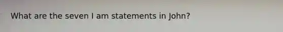 What are the seven I am statements in John?