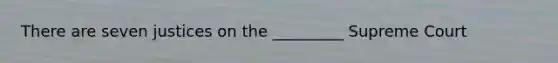 There are seven justices on the _________ Supreme Court