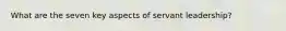 What are the seven key aspects of servant leadership?