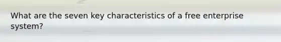 What are the seven key characteristics of a free enterprise system?