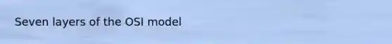 Seven layers of the OSI model