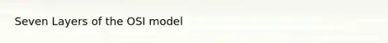 Seven Layers of the OSI model
