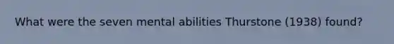 What were the seven mental abilities Thurstone (1938) found?