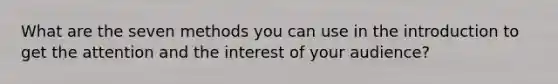 What are the seven methods you can use in the introduction to get the attention and the interest of your audience?