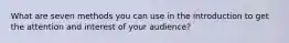 What are seven methods you can use in the introduction to get the attention and interest of your audience?