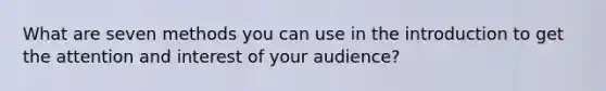 What are seven methods you can use in the introduction to get the attention and interest of your audience?