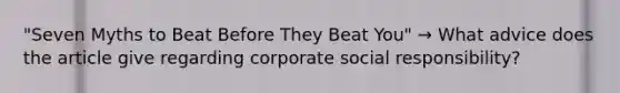 "Seven Myths to Beat Before They Beat You" → What advice does the article give regarding corporate social responsibility?