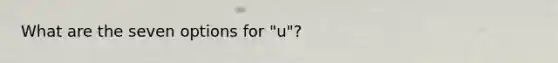 What are the seven options for "u"?