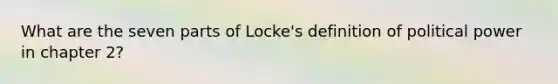 What are the seven parts of Locke's definition of political power in chapter 2?