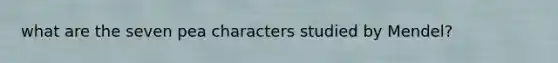 what are the seven pea characters studied by Mendel?