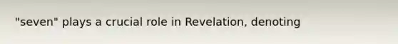 "seven" plays a crucial role in Revelation, denoting