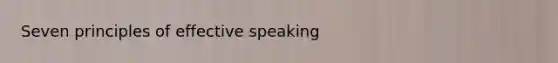 Seven principles of effective speaking