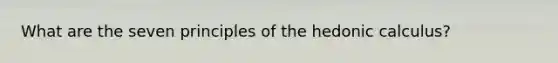 What are the seven principles of the hedonic calculus?